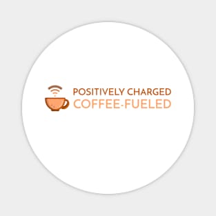 Positively charged and coffee-fueled Magnet